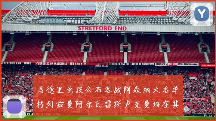 马德里竞技公布客战阿森纳大名单格列兹曼阿尔瓦雷斯卢克曼均在其中