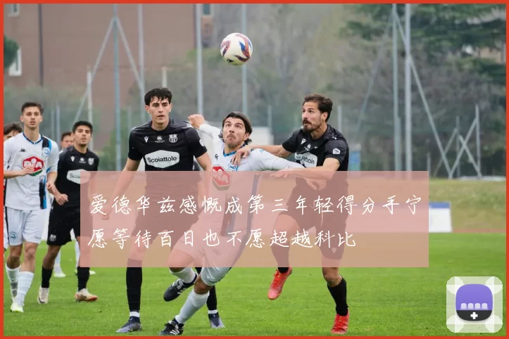 爱德华兹感慨成第三年轻得分手宁愿等待百日也不愿超越科比